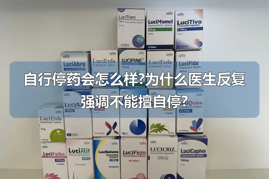 自行停药会怎么样?为什么医生反复强调不能擅自停?